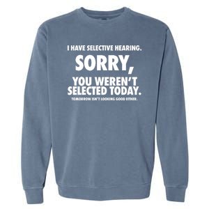 I Have Selective Hearing Sorry You WerenT Selected Today Garment-Dyed Sweatshirt