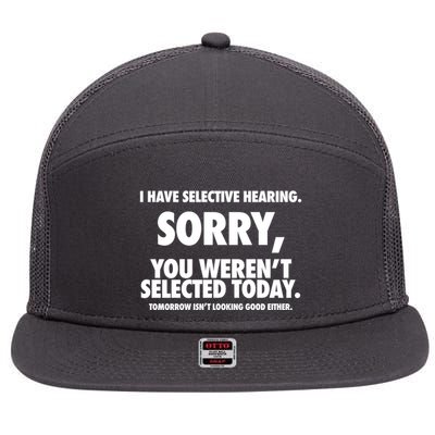 I Have Selective Hearing Sorry You WerenT Selected Today 7 Panel Mesh Trucker Snapback Hat