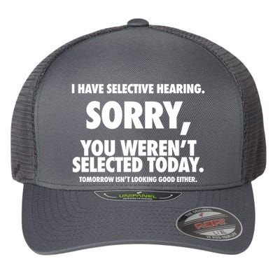 I Have Selective Hearing Sorry You WerenT Selected Today Flexfit Unipanel Trucker Cap