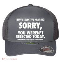 I Have Selective Hearing Sorry You WerenT Selected Today Flexfit Unipanel Trucker Cap