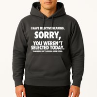 I Have Selective Hearing Sorry You WerenT Selected Today Hoodie