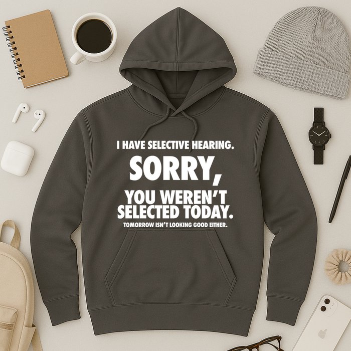 I Have Selective Hearing Sorry You WerenT Selected Today Hoodie