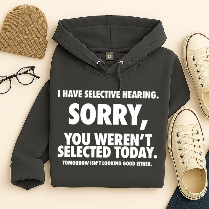 I Have Selective Hearing Sorry You WerenT Selected Today Hoodie