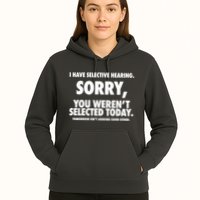 I Have Selective Hearing Sorry You WerenT Selected Today Hoodie