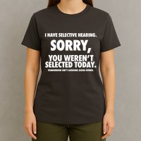I Have Selective Hearing Sorry You WerenT Selected Today T-Shirt