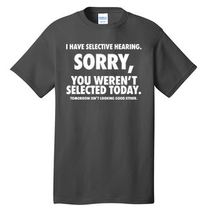 I Have Selective Hearing Sorry You WerenT Selected Today Tall T-Shirt