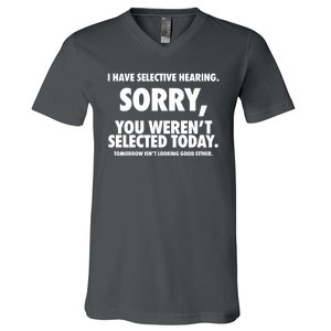 I Have Selective Hearing Sorry You WerenT Selected Today V-Neck T-Shirt