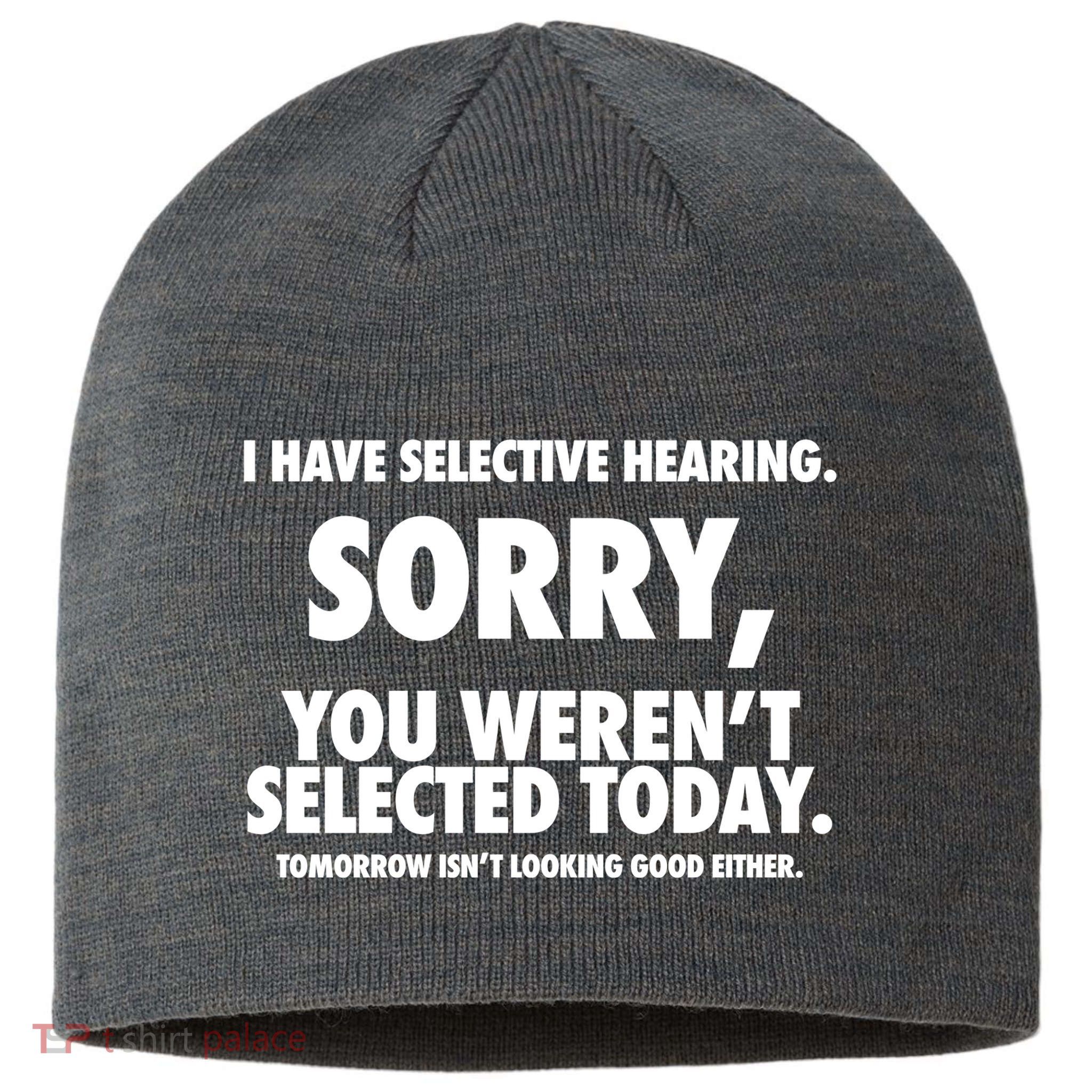 I Have Selective Hearing Sorry You WerenT Selected Today Sustainable Beanie
