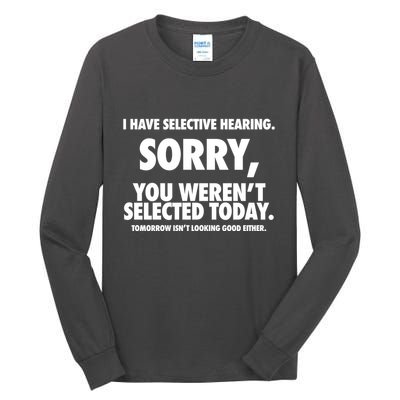 I Have Selective Hearing Sorry You WerenT Selected Today Tall Long Sleeve T-Shirt