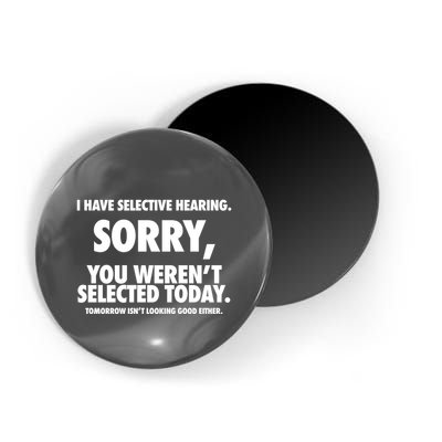 I Have Selective Hearing Sorry You WerenT Selected Today Magnet