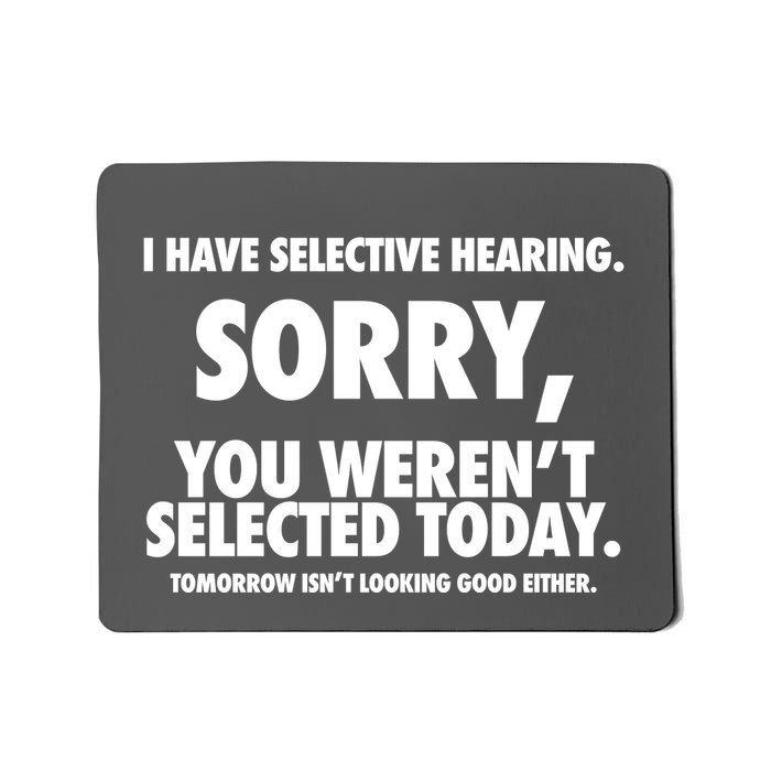 I Have Selective Hearing Sorry You WerenT Selected Today Mousepad