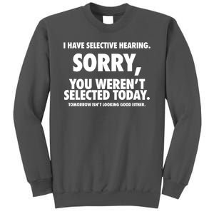 I Have Selective Hearing Sorry You WerenT Selected Today Tall Sweatshirt