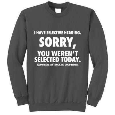 I Have Selective Hearing Sorry You WerenT Selected Today Tall Sweatshirt