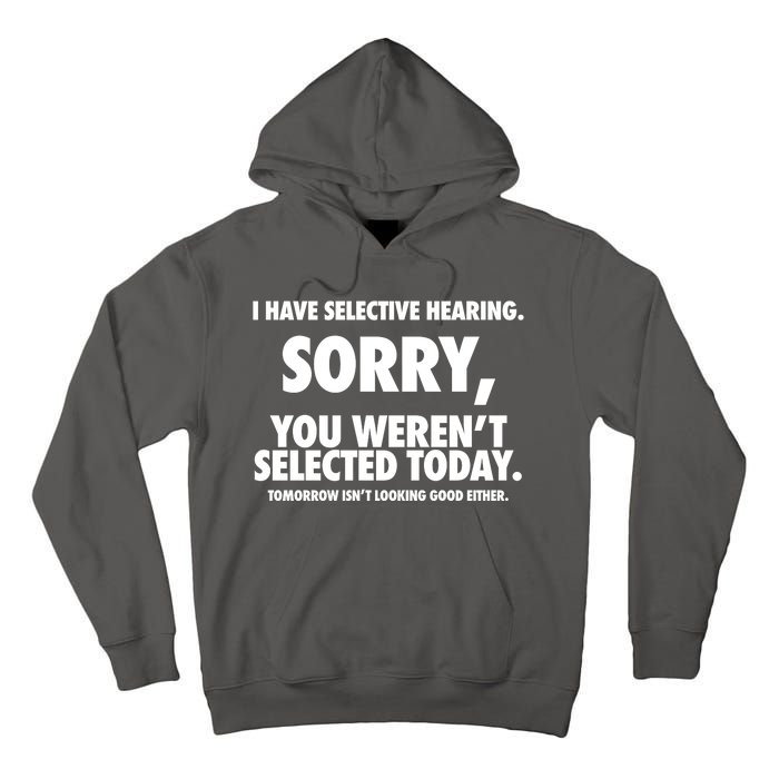 I Have Selective Hearing Sorry You WerenT Selected Today Tall Hoodie