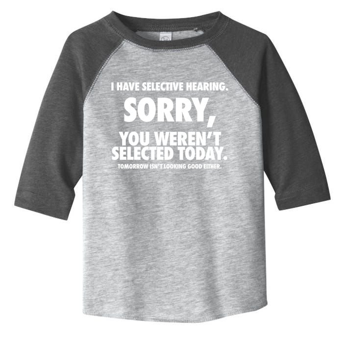 I Have Selective Hearing Sorry You WerenT Selected Today Toddler Fine Jersey T-Shirt