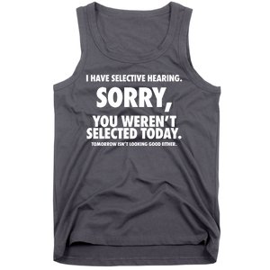 I Have Selective Hearing Sorry You WerenT Selected Today Tank Top