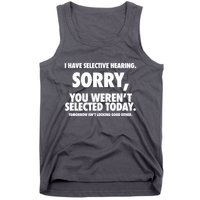 I Have Selective Hearing Sorry You WerenT Selected Today Tank Top