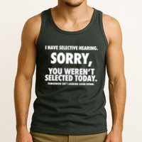 I Have Selective Hearing Sorry You WerenT Selected Today Tank Top