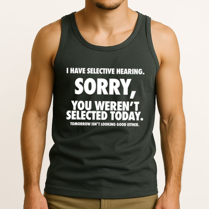 I Have Selective Hearing Sorry You WerenT Selected Today Tank Top