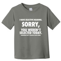 I Have Selective Hearing Sorry You WerenT Selected Today Toddler T-Shirt
