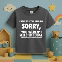 I Have Selective Hearing Sorry You WerenT Selected Today Toddler T-Shirt