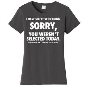 I Have Selective Hearing Sorry You WerenT Selected Today Women's T-Shirt