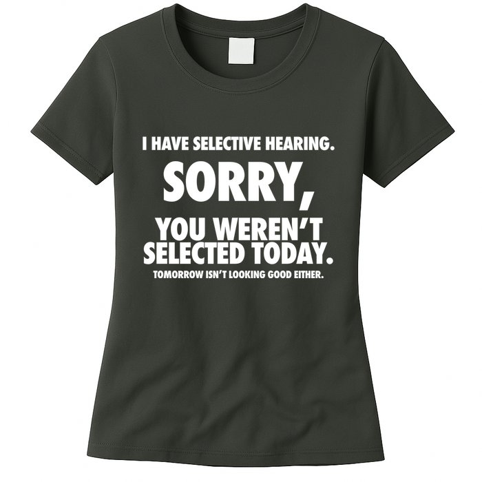 I Have Selective Hearing Sorry You WerenT Selected Today Womens T-Shirt