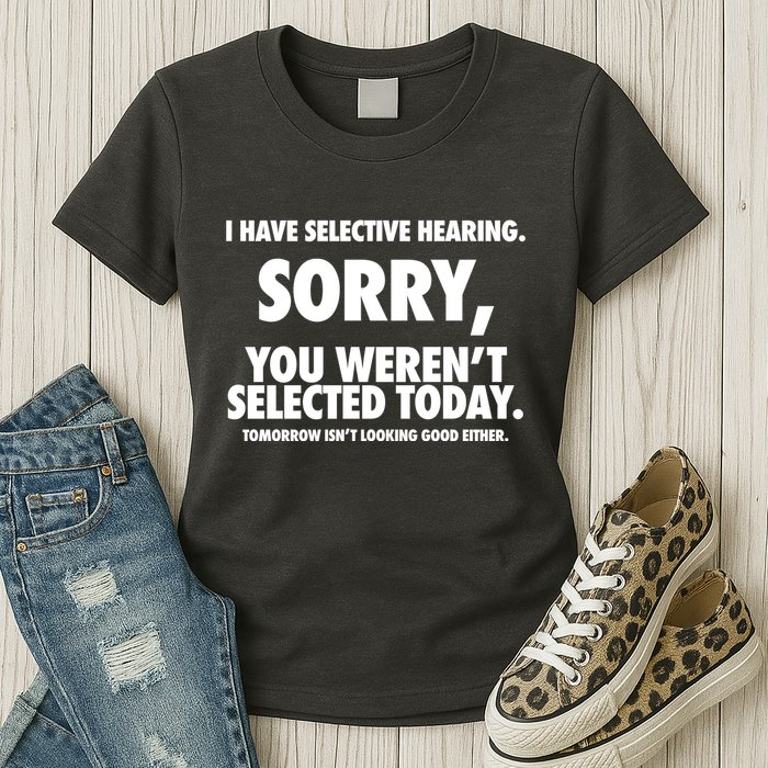 I Have Selective Hearing Sorry You WerenT Selected Today Womens T-Shirt