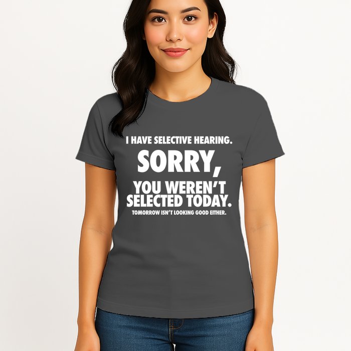 I Have Selective Hearing Sorry You WerenT Selected Today Womens T-Shirt