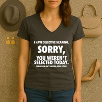 I Have Selective Hearing Sorry You WerenT Selected Today Women's V-Neck T-Shirt