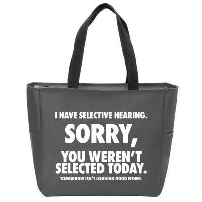 I Have Selective Hearing Sorry You WerenT Selected Today Zip Tote Bag