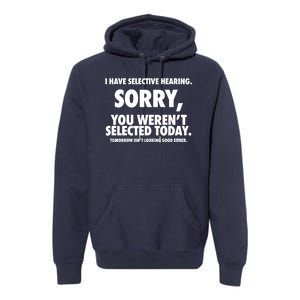 I Have Selective Hearing Sorry You WerenT Selected Today Premium Hoodie