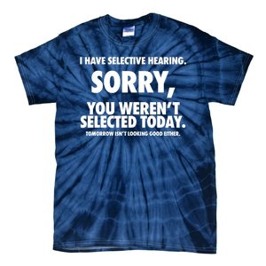 I Have Selective Hearing Sorry You WerenT Selected Today Tie-Dye T-Shirt