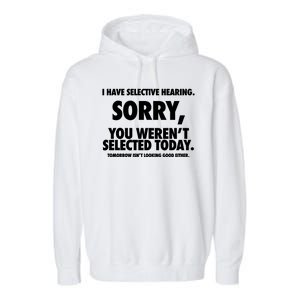 I Have Selective Hearing Sorry You WerenT Selected Today Garment-Dyed Fleece Hoodie