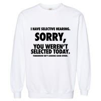 I Have Selective Hearing Sorry You WerenT Selected Today Garment-Dyed Sweatshirt