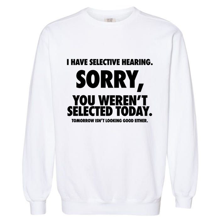 I Have Selective Hearing Sorry You WerenT Selected Today Garment-Dyed Sweatshirt