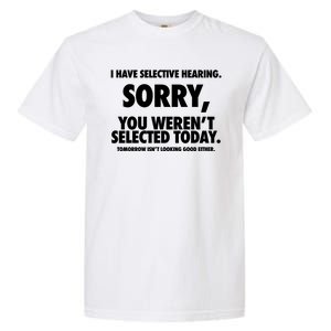 I Have Selective Hearing Sorry You WerenT Selected Today Garment-Dyed Heavyweight T-Shirt