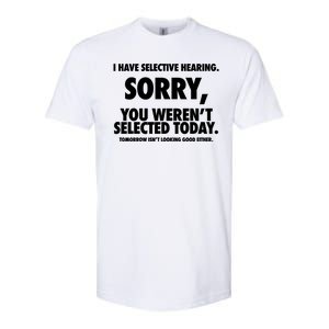 I Have Selective Hearing Sorry You WerenT Selected Today Softstyle CVC T-Shirt