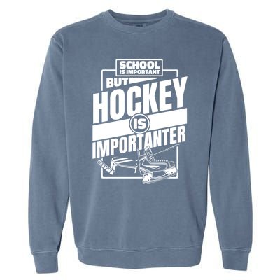 Ice Hockey School Is Important But Hockey Is Importanter Meaningful Gift Garment-Dyed Sweatshirt