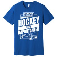 Ice Hockey School Is Important But Hockey Is Importanter Meaningful Gift Premium T-Shirt