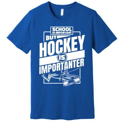 Ice Hockey School Is Important But Hockey Is Importanter Meaningful Gift Premium T-Shirt