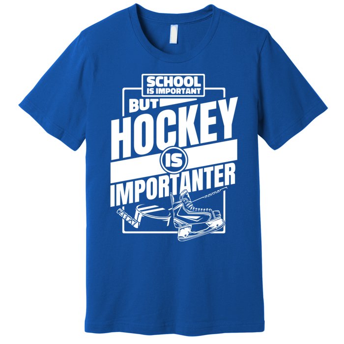 Ice Hockey School Is Important But Hockey Is Importanter Meaningful Gift Premium T-Shirt