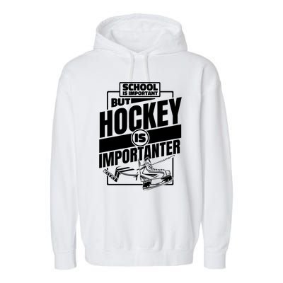 Ice Hockey School Is Important But Hockey Is Importanter Meaningful Gift Garment-Dyed Fleece Hoodie