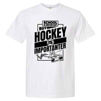 Ice Hockey School Is Important But Hockey Is Importanter Meaningful Gift Garment-Dyed Heavyweight T-Shirt