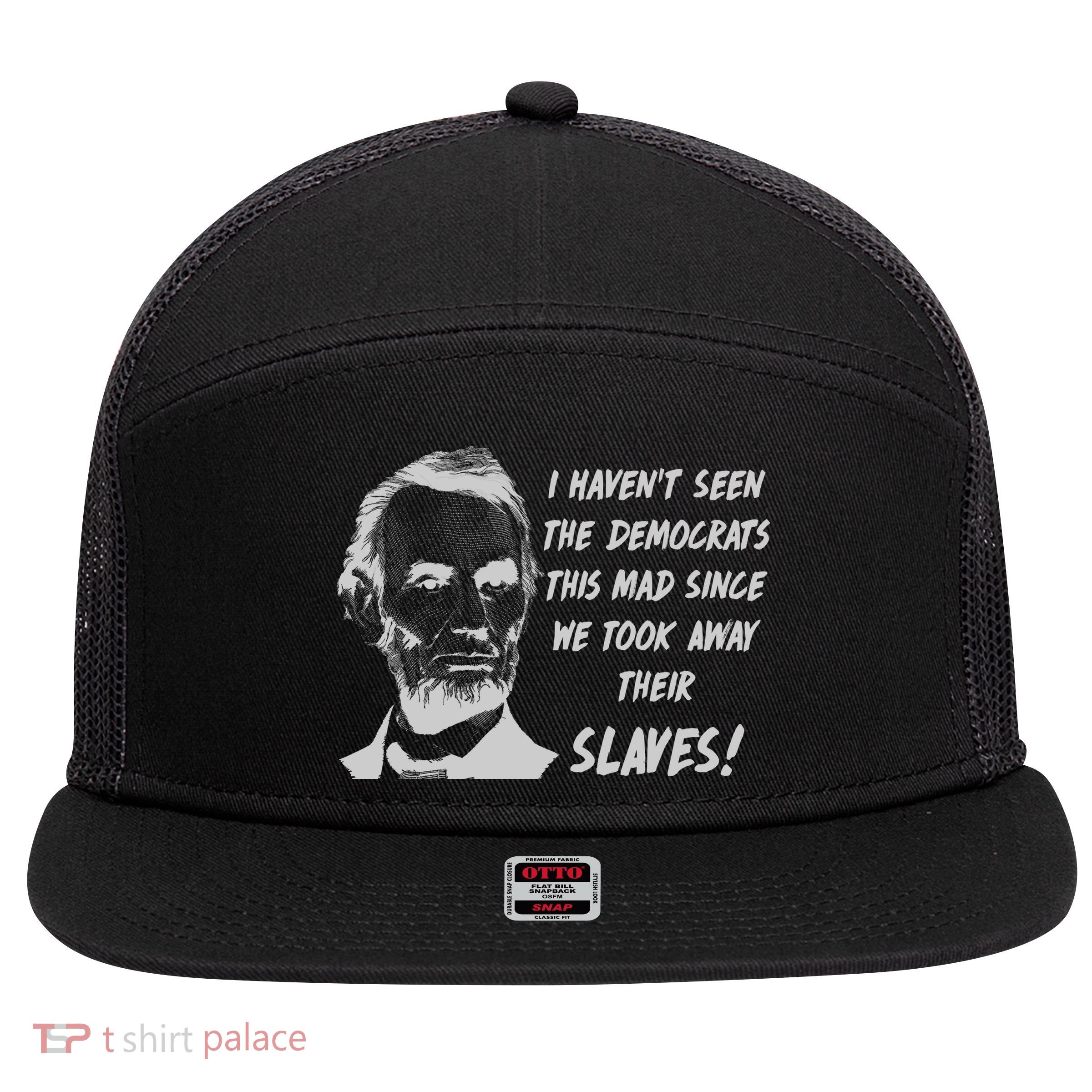 I Haven't Seen Democrats This Mad Since We Took Away Their Slaves With A Lincoln 7 Panel Mesh Trucker Snapback Hat