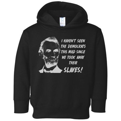 I Haven't Seen Democrats This Mad Since We Took Away Their Slaves With A Lincoln Toddler Hoodie