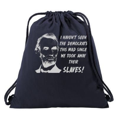 I Haven't Seen Democrats This Mad Since We Took Away Their Slaves With A Lincoln Drawstring Bag