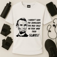 I Haven't Seen Democrats This Mad Since We Took Away Their Slaves With A Lincoln Cooling Performance Crew T-Shirt