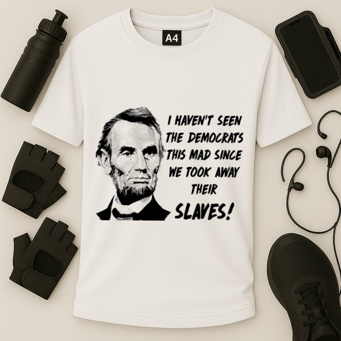 I Haven't Seen Democrats This Mad Since We Took Away Their Slaves With A Lincoln Cooling Performance Crew T-Shirt
