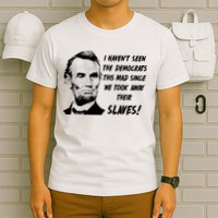 I Haven't Seen Democrats This Mad Since We Took Away Their Slaves With A Lincoln T-Shirt